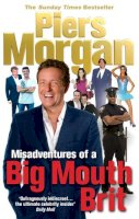 Piers Morgan - Misadventures of a Big Mouth Brit - 9780091913946 - V9780091913946