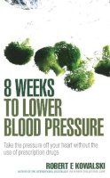 Robert E. Kowalski - 8 Weeks to Lower Blood Pressure: Take the Pressure Off Your Heart with the Use of Prescription Drugs - 9780091917302 - V9780091917302