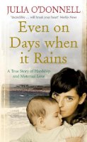 Julia O´donnell - Even on Days When it Rains: A True Story of Hardship and Maternal Love - 9780091917982 - V9780091917982