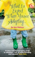Dr Ian Palmer - What to Expect When You're Adopting...A Practical Guide to the decisions and emotions involved in adoption - 9780091924126 - V9780091924126