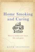 Keith Erlandson - Home Smoking and Curing: How to Smoke-Cure Meat, Fish and Game - 9780091927608 - V9780091927608
