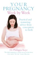 Dr. Philippa Kaye - Your Pregnancy Week by Week: Practical and Reassuring Advice, From Conception to Birth - 9780091929305 - KEX0272838