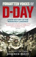 Roderick Bailey - Forgotten Voices of D-Day: A Powerful New History of the Normandy Landings in the Words of Those Who Were There - 9780091930691 - V9780091930691