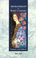 Jane Dye - Aromatherapy For Women & Children: Pregnancy and Childbirth - 9780091934965 - V9780091934965