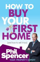Phil Spencer - How to Buy Your First Home (and How to Sell it Too) - 9780091935375 - V9780091935375