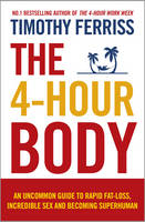 Timothy Ferriss - The 4-Hour Body: An Uncommon Guide to Rapid Fat-loss, Incredible Sex and Becoming Superhuman - 9780091939526 - V9780091939526