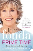 Jane Fonda - Prime Time: Love, Health, Sex, Fitness, Friendship, Spirit; Making the Most of All of Your Life - 9780091940072 - V9780091940072