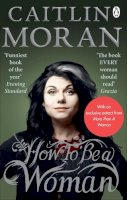 Moran, Caitlin - How to be a Woman - 9780091940744 - 9780091940744