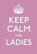 Ebury Press - Keep Calm for Ladies (Keep Calm and Carry On) - 9780091943660 - V9780091943660