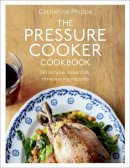 Catherine Phipps - The Pressure Cooker Cookbook - 9780091945015 - V9780091945015