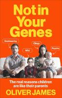 Oliver James - Not in Your Genes: The Real Reasons Children Are Like Their Parents - 9780091947682 - V9780091947682