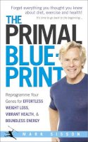 Mark Sisson - The Primal Blueprint: Reprogramme your genes for effortless weight loss, vibrant health and boundless energy - 9780091947835 - V9780091947835