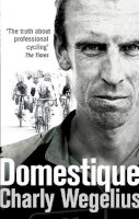 Wegelius, Charly - Domestique: The True Life Ups and Downs of a Tour Pro - 9780091950941 - V9780091950941