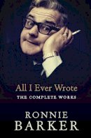 Ronnie Barker - All I Ever Wrote: The Complete Works - 9780091951436 - V9780091951436