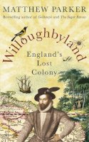 Matthew Parker - Willoughbyland: England's Lost Colony - 9780091954093 - 9780091954093