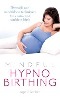 Sophie Fletcher - Mindful Hypnobirthing: Hypnosis and relaxation techniques for a calm and confident birth - 9780091954598 - V9780091954598