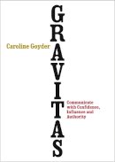 Caroline Goyder - Gravitas: Communicate with Confidence, Influence and Authority - 9780091954956 - V9780091954956