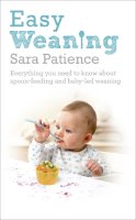 Patience, Sara - Easy Weaning: Everything You Need to Know About Spoon Feeding and Baby-Led Weaning - 9780091955083 - V9780091955083