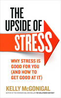Kelly Mcgonigal - The Upside of Stress: Why Stress is Good for You (and How to Get Good at it) - 9780091955267 - V9780091955267