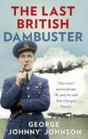George Johnny Johnson Mbe - The Last British Dambuster: One man´s extraordinary life and the raid that changed history - 9780091957759 - V9780091957759