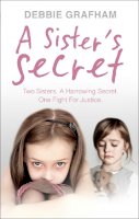 Debbie Grafham - A Sister's Secret: Two Sisters. A Harrowing Secret. One Fight for Justice. - 9780091958442 - V9780091958442