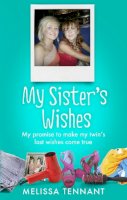 Melissa Tennant - My Sister´s Wishes: My Promise to Make my Twin’s Last Wishes Come True - 9780091958473 - KTG0010687