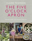 Claire Thomson - The Five O´Clock Apron: Proper Food for Modern Families - 9780091958497 - V9780091958497