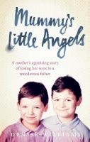Williams, Denise - Mummy's Little Angels: A Mother's Agonising Story of Losing Her Sons to a Murderous Father - 9780091958572 - KKD0005200