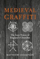 Champion, Matthew - Medieval Graffiti: The Lost Voices of Britain's Churches - 9780091960414 - V9780091960414