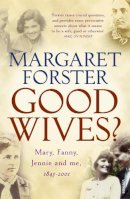Margaret Forster - Good Wives?: Mary, Fanny, Jennie and Me, 1845-2001 - 9780099283775 - KSS0007219