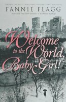 Fannie Flagg - Welcome to the World, Baby Girl! - 9780099288558 - V9780099288558