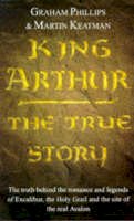 Phillips, Graham, Keatman, Martin - King Arthur: The True Story - 9780099296812 - KKD0010152