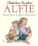Shirley Hughes - Annie Rose Is My Little Sister - 9780099408567 - V9780099408567