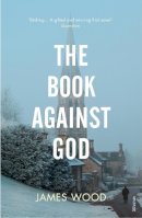 James Wood - The Book Against God - 9780099453574 - KOC0027055