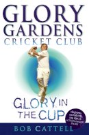 Bob Cattell - Glory Gardens 1 - Glory in the Cup - 9780099461111 - V9780099461111