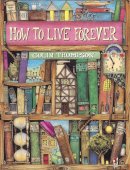 Colin Thompson - How To Live Forever - 9780099461814 - V9780099461814
