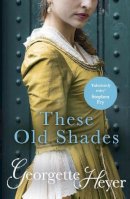 Georgette Heyer - These Old Shades: Gossip, scandal and an unforgettable Regency romance - 9780099465829 - V9780099465829
