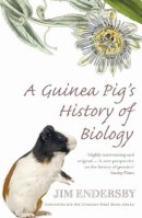 Jim Endersby - A Guinea Pig´s History Of Biology: The plants and animals who taught us the facts of life - 9780099471240 - V9780099471240