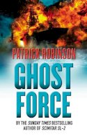 Patrick Robinson - Ghost Force: an unputdownable action thriller that will set your pulse racing! - 9780099474357 - V9780099474357