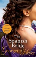 Georgette Heyer - The Spanish Bride: Gossip, scandal and an unforgettable Regency romance - 9780099474456 - V9780099474456