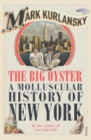 Mark Kurlansky - The Big Oyster: A Molluscular History of New York - 9780099477594 - V9780099477594