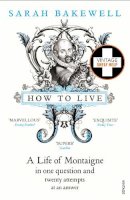 Bakewell, Sarah - How to Live: A Life of Montaigne in One Question and Twenty Attempts at an Answer - 9780099485155 - V9780099485155