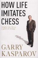 Garry Kasparov - How Life Imitates Chess - 9780099489863 - V9780099489863