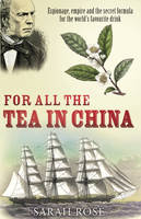 Rose, Sarah - For All the Tea in China - 9780099493426 - KKD0007353