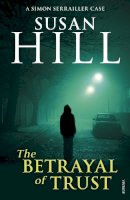 Susan Hill - The Betrayal of Trust: A Simon Serrailler Novel (Simon Serrailler 6) [Paperback] - 9780099499343 - V9780099499343