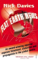 Nick Davies - Flat Earth News: An Award-Winning Reporter Exposes Falsehood, Distortion and Propaganda in the Global Media - 9780099512684 - V9780099512684