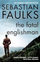 Sebastian Faulks - The Fatal Englishman: Three Short Lives - 9780099518013 - 9780099518013
