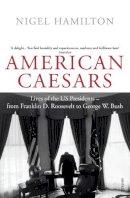 Nigel Hamilton - American Caesars: Lives of the US Presidents, from Franklin D. Roosevelt to George W. Bush - 9780099520412 - 9780099520412
