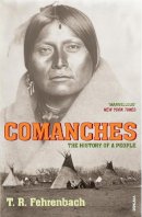 T.r. Fehrenbach - Comanches: The History of a People - 9780099520559 - 9780099520559