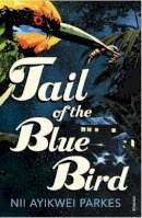 Nii Ayikwei Parkes - Tail of the Blue Bird - 9780099526124 - V9780099526124